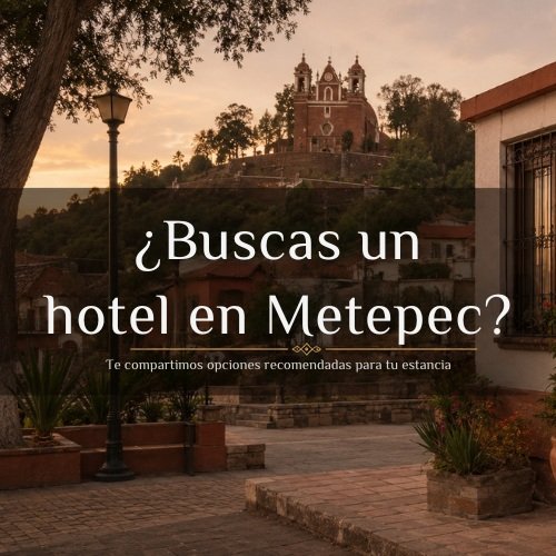 Buscas un hotel en Metepec?